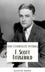 Title: F. Scott Fitzgerald: The Jazz Age Compendium - The Complete Works with Bonus Historical Context and Analysis, Author: F. Scott Fitzgerald