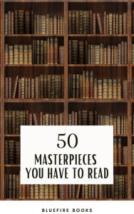Title: 50 Masterpieces you have to read: An Unforgettable Journey into Timeless Literature - eBook Edition, Author: Alcott May