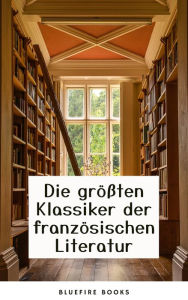 Title: Die Meisterwerke der Französischen Literatur: Eine Sammlung Unvergesslicher Klassiker, Author: Alexandre Dumas