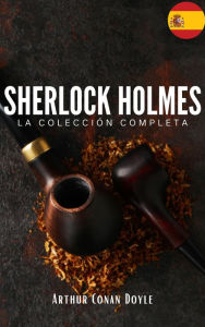 Title: Sherlock Holmes: La colección completa (Clásicos de la literatura): Descubre los Misterios del Detective más Famoso del Mundo, Author: Arthur Conan Doyle