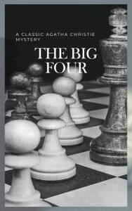 Title: The Big Four: A Classic Detective eBook Replete with International Intrigue: Hercule Poirot series Book 5, Author: Agatha Christie