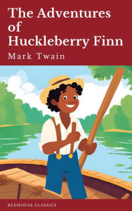 Title: The Adventures of Huckleberry Finn: Mark Twain's Classic Adventure Reimagined, Author: Mark Twain
