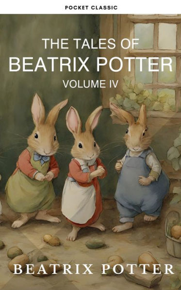 The Complete Beatrix Potter Collection vol 4 : Tales & Original Illustrations: Dive into the timeless world of Beatrix Potter