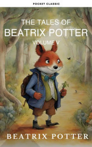 Title: The Complete Beatrix Potter Collection vol 5 : Tales & Original Illustrations: Mischief, Friendship, and More!, Author: Beatrix Potter