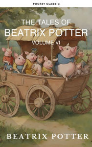 Title: The Complete Beatrix Potter Collection vol 6 : Tales & Original Illustrations: Rhymes, Fairy Tales & More!, Author: Beatrix Potter