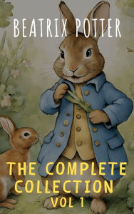 Title: The Complete Beatrix Potter Collection vol 1 : Tales & Original Illustrations: Dive into the timeless world of Beatrix Potter, Author: Beatrix Potter