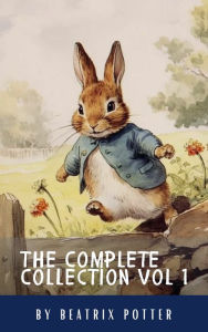 Title: The Complete Beatrix Potter Collection vol 1 : Tales & Original Illustrations: Enchanting Tales of Peter Rabbit and Friends, Author: Beatrix Potter