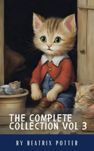 Title: The Complete Beatrix Potter Collection vol 3 : Tales & Original Illustrations: Beatrix Potter's Classic Tales: A Timeless Treasury for Young Readers, Author: Beatrix Potter