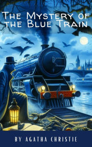 Title: The Mystery of the Blue Train: A Riveting Hercule Poirot Adventure by Agatha Christie, Author: Agatha Christie