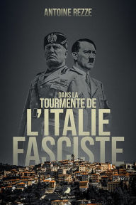 Title: Dans la tourmente de l'Italie fasciste, Author: Antoine Rezze