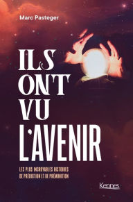 Title: Ils ont vu l'avenir: Les plus incroyables histoires de prédiction et de prémonition, Author: Marc Pasteger