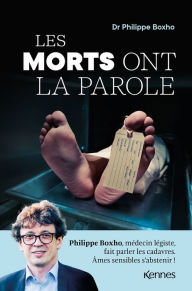 Title: Les morts ont la parole: Philippe Boxho, médecin légiste, fait parler les cadavres. Âmes sensibles s abstenir !, Author: Philippe Boxho