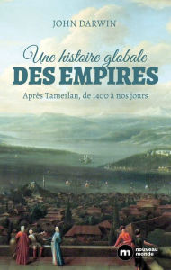 Title: Une histoire globale des empires: Après Tamerlan, de 1400 à nos jours, Author: John Darwin