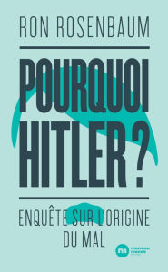 Title: Pourquoi Hitler ?: Enquête sur l'origine du mal, Author: Ron Rosenbaum