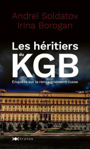 Title: Les héritiers du KGB: Enquête sur les nouveaux boyards, Author: Andreï Soldatov