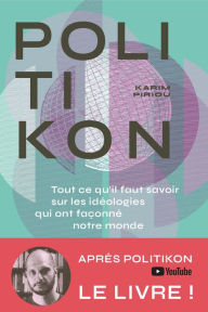 Title: Politikon: Tout ce qu'il faut savoir des idéologies qui ont façonné notre monde, Author: Karim Piriou