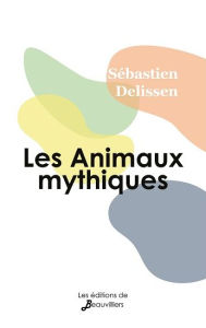 Title: Les Animaux mythiques mi-hommes mi-bêtes, Author: Sébastien Delissen