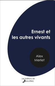 Title: Ernest et les autres vivants, Author: Alex Merlet