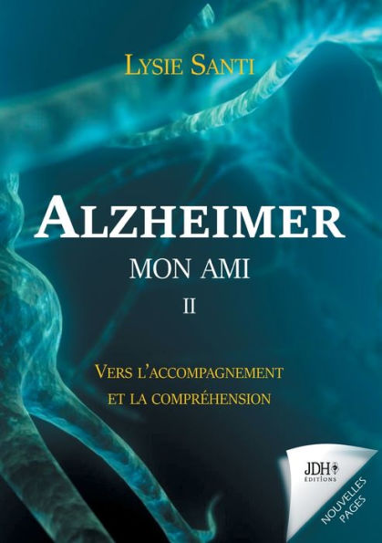 Alzheimer mon ami - II: Vers l'accompagnement et la comprï¿½hension