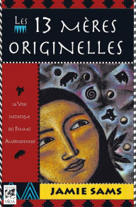 Title: Les 13 mères originelles - La voie initiatique des femmes amérindiennes, Author: Jamie Sams