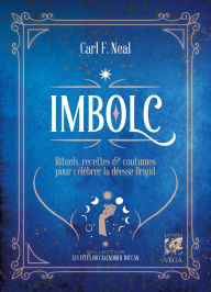 Title: Imbolc - Rituels, recettes & coutumes pour célébrer la déesse Brigid, Author: Carl F. Neal