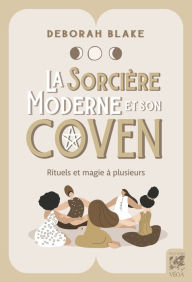 Title: La sorcière moderne et son coven - Rituels et magie à plusieurs, Author: Deborah Blake