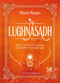 Title: Lugnasad - Rituels, recettes et coutumes pour célébrer le 1er août, Author: Melanie Marquis