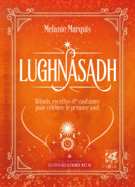 Title: Lughnasadh - Rituels, recettes & coutumes pour célébrer le premier août, Author: Melanie Marquis