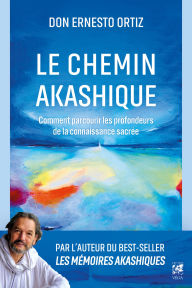 Title: Le Chemin akashique - Comment parcourir les profondeurs de la connaissance sacrée, Author: Ernesto Ortiz