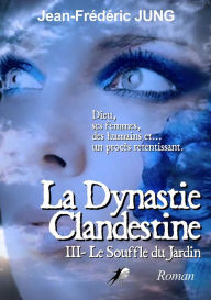 Title: La dynastie clandestine - Tome 3: Le souffle du jardin, Author: Jean-Frédéric Jung