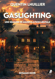 Title: Gaslighting: Une semaine de manipulation mentale, Author: Quentin Lhuillier