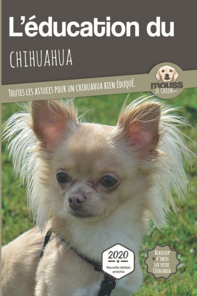 L'ï¿½DUCATION DU CHIHUAHUA - Edition 2020 enrichie: Toutes les astuces pour un Chihuahua bien ï¿½duquï¿½