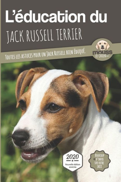 L'ÉDUCATION DU JACK RUSSELL TERRIER - Edition 2020 enrichie: Toutes les astuces pour un Jack Russell bien éduqué