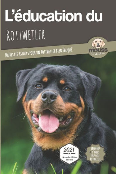 L'EDUCATION DU ROTTWEILER - Edition 2021 enrichie: Toutes les astuces pour un Rottweiler bien éduqué