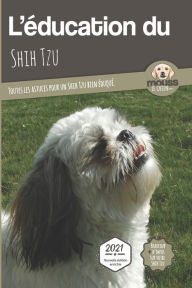 Title: L'EDUCATION DU SHIH TZU - Edition 2021 enrichie: Toutes les astuces pour un Shih Tzu bien éduqué, Author: Carre Mova