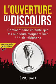 Title: L'Ouverture du Discours: Manuel d'ï¿½loquence et de rhï¿½torique pour la prise de parole en public Exercices pratiques d'art oratoire Pour leaders, orateurs et confï¿½renciers, amateurs ou professionnels, Author: Christine Morlet