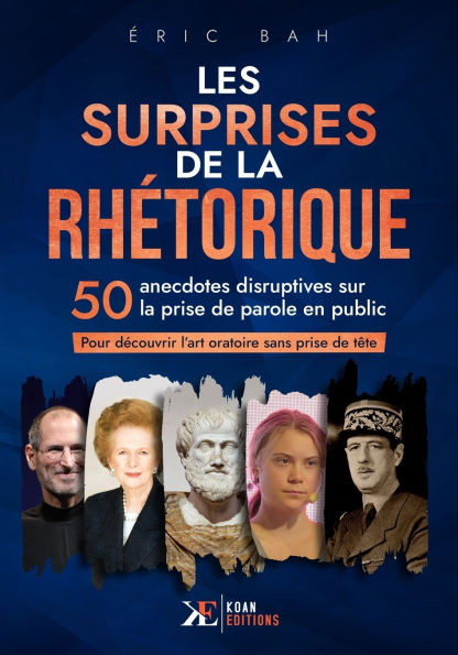 Les Surprises de la Rhétorique: 50 anecdotes disruptives sur la prise de parole en public pour découvrir l'art oratoire sans prise de tête