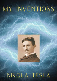 Title: My Inventions: The Autobiography of Nikola Tesla, Author: Nikola Tesla