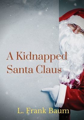 A kidnapped Santa Claus: Christmas-themed short story written by L. Frank Baum, the creator of Land Oz