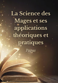Title: La Science des Mages et ses applications théoriques et pratiques, Author: Papus