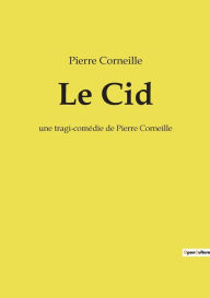 Title: Le Cid: une tragi-comédie de Pierre Corneille, Author: Pierre Corneille