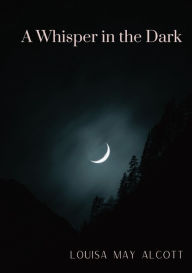 Title: A Whisper in the Dark, Author: Louisa May Alcott