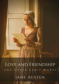 Title: Love and Friendship and Other Early Works: Jane Austen's earliest writings, Author: Jane Austen
