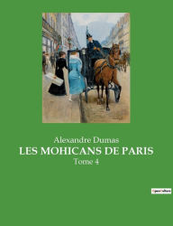 Title: LES MOHICANS DE PARIS: Tome 4, Author: Alexandre Dumas