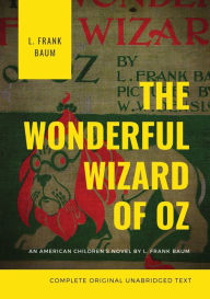 Title: The Wonderful Wizard of Oz (Complete Original Unabridged Text): An American children's novel by L. Frank Baum, Author: L. Frank Baum