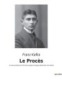 Le Procï¿½s: le roman posthume de l'ï¿½crivain pragois de langue allemande, Franz Kafka