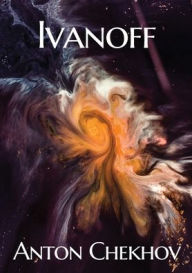 Title: Ivanoff: A four-act drama by the Russian playwright Anton Pavlovich Chekhov, Author: Anton Chekhov