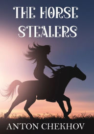 Title: The Horse Stealers, Author: Anton Chekhov