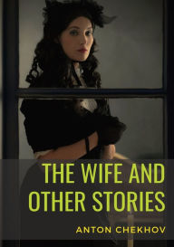 Title: The Wife and Other Stories, Author: Anton Chekhov