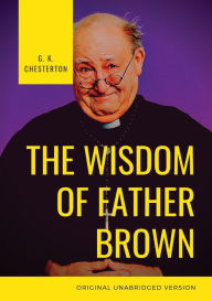 Title: The Wisdom of Father Brown: A fictional Roman Catholic priest and amateur detective by G. K. Chesterton, Author: G. K. Chesterton